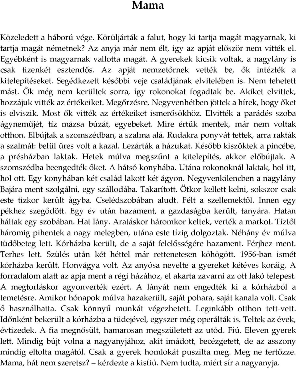 Segédkezett későbbi veje családjának elvitelében is. Nem tehetett mást. Ők még nem kerültek sorra, így rokonokat fogadtak be. Akiket elvittek, hozzájuk vitték az értékeiket. Megőrzésre.