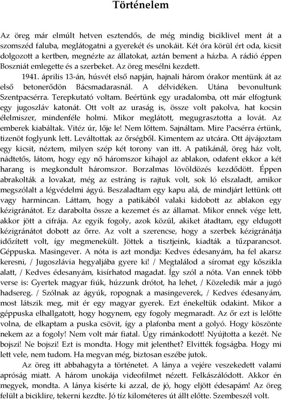 április 13-án, húsvét első napján, hajnali három órakor mentünk át az első betonerődön Bácsmadarasnál. A délvidéken. Utána bevonultunk Szentpacsérra. Terepkutató voltam.