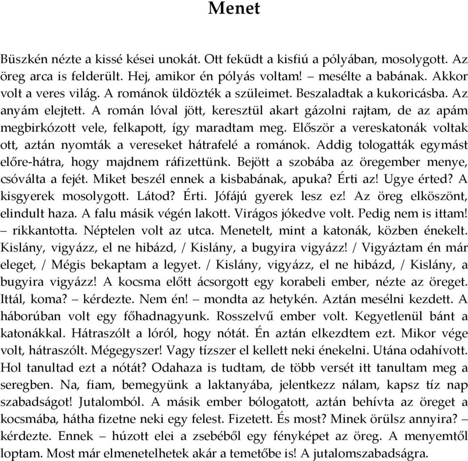 Először a vereskatonák voltak ott, aztán nyomták a vereseket hátrafelé a románok. Addig tologatták egymást előre-hátra, hogy majdnem ráfizettünk. Bejött a szobába az öregember menye, csóválta a fejét.