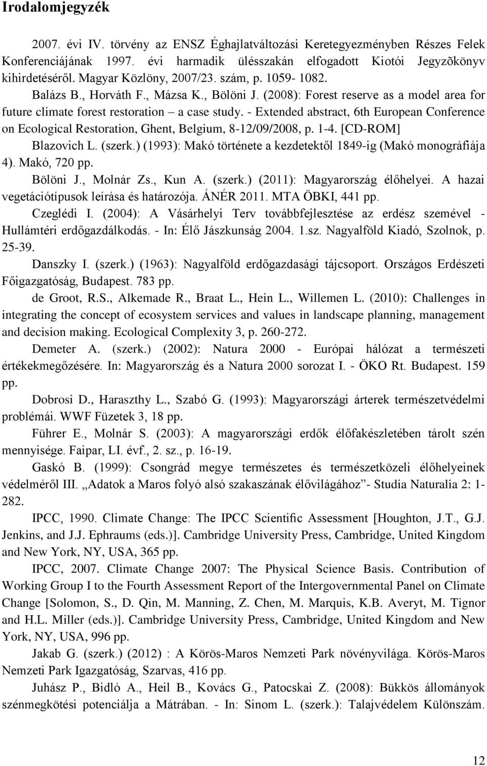 - Extended abstract, 6th European Conference on Ecological Restoration, Ghent, Belgium, 8-12/09/2008, p. 1-4. [CD-ROM] Blazovich L. (szerk.