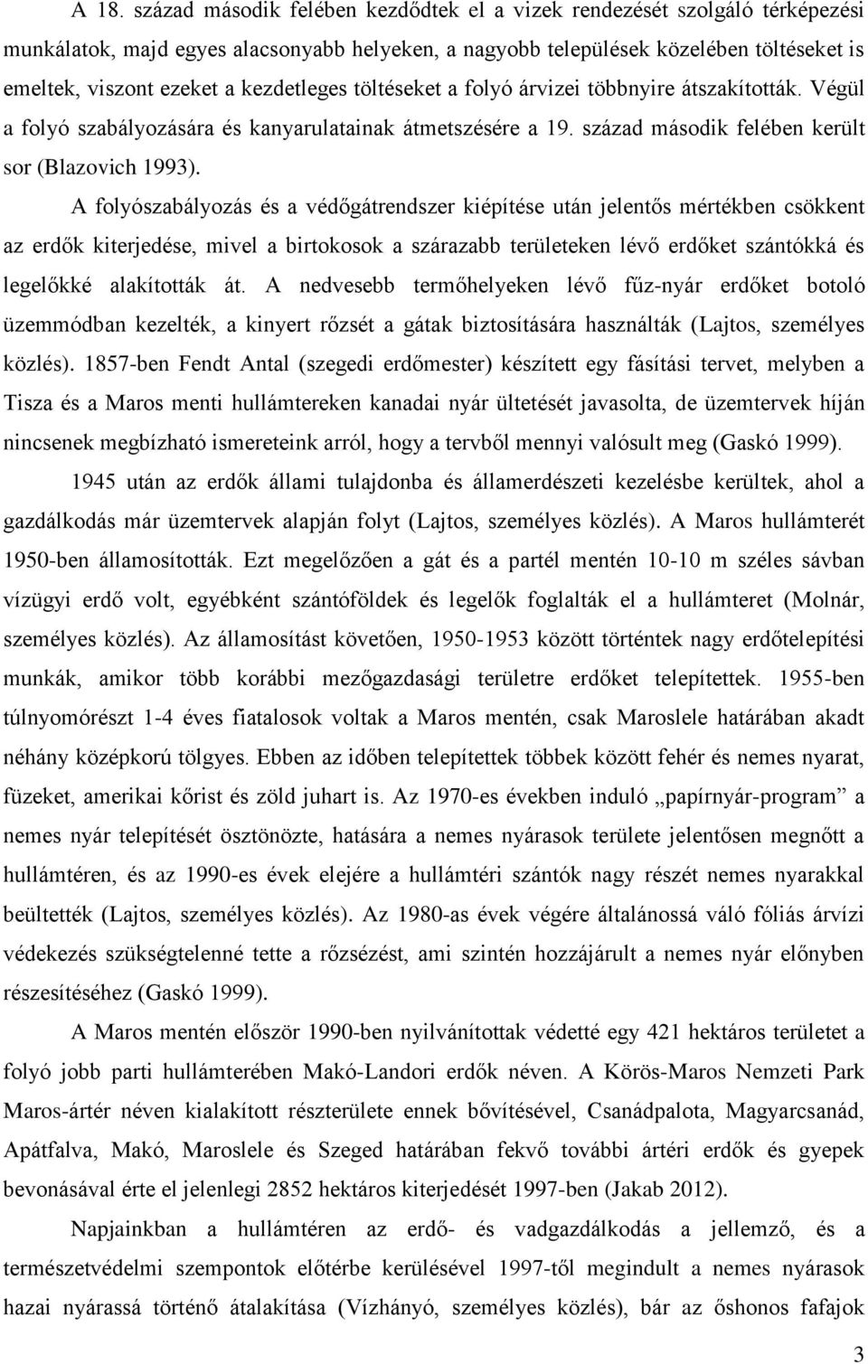 A folyószabályozás és a védőgátrendszer kiépítése után jelentős mértékben csökkent az erdők kiterjedése, mivel a birtokosok a szárazabb területeken lévő erdőket szántókká és legelőkké alakították át.