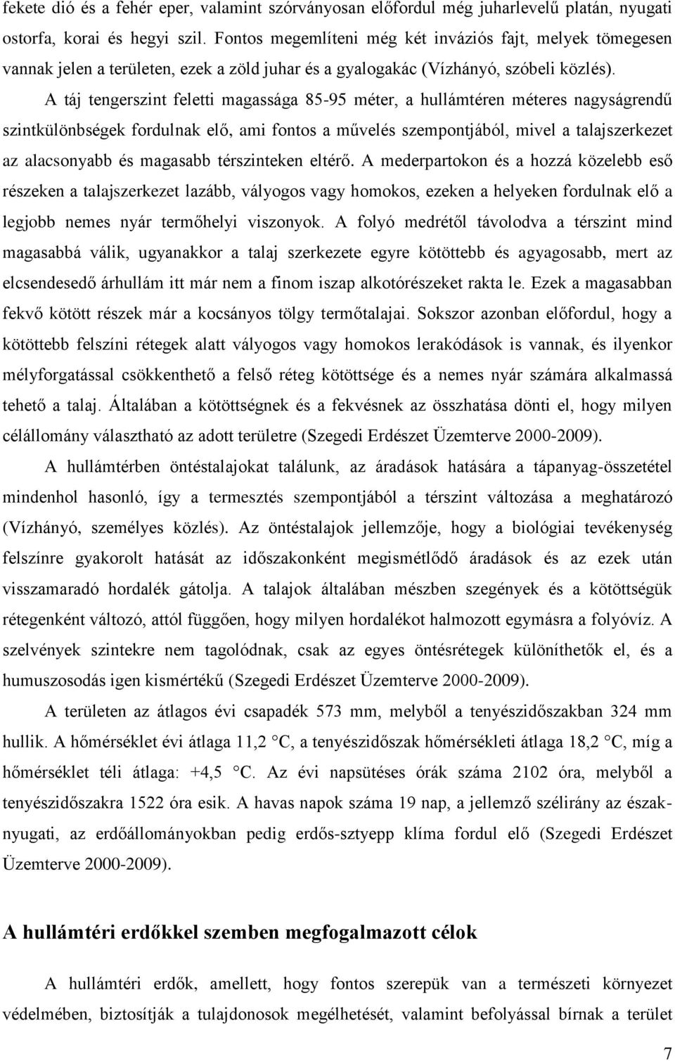 A táj tengerszint feletti magassága 85-95 méter, a hullámtéren méteres nagyságrendű szintkülönbségek fordulnak elő, ami fontos a művelés szempontjából, mivel a talajszerkezet az alacsonyabb és