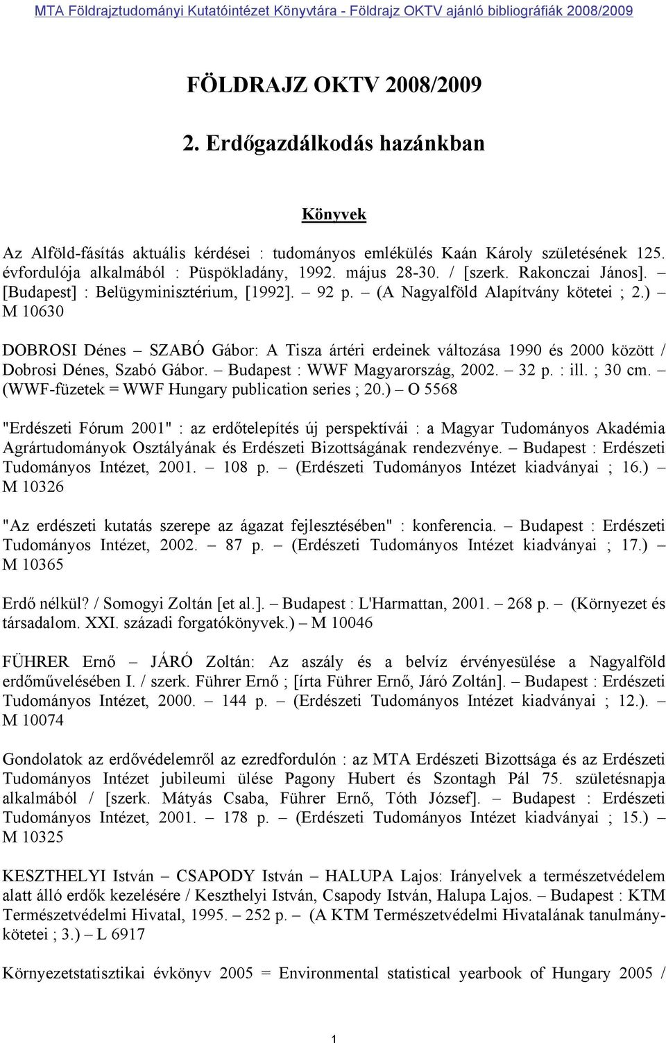 ) M 10630 DOBROSI Dénes SZABÓ Gábor: A Tisza ártéri erdeinek változása 1990 és 2000 között / Dobrosi Dénes, Szabó Gábor. Budapest : WWF Magyarország, 2002. 32 p. : ill. ; 30 cm.
