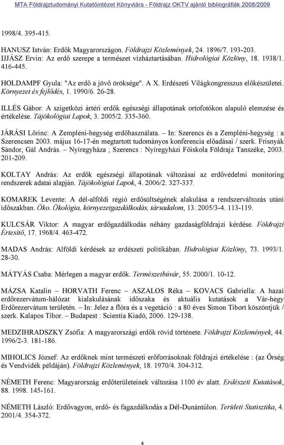 ILLÉS Gábor: A szigetközi ártéri erdők egészségi állapotának ortofotókon alapuló elemzése és értékelése. Tájökológiai Lapok, 3. 2005/2. 335-360. JÁRÁSI Lőrinc: A Zempléni-hegység erdőhasználata.