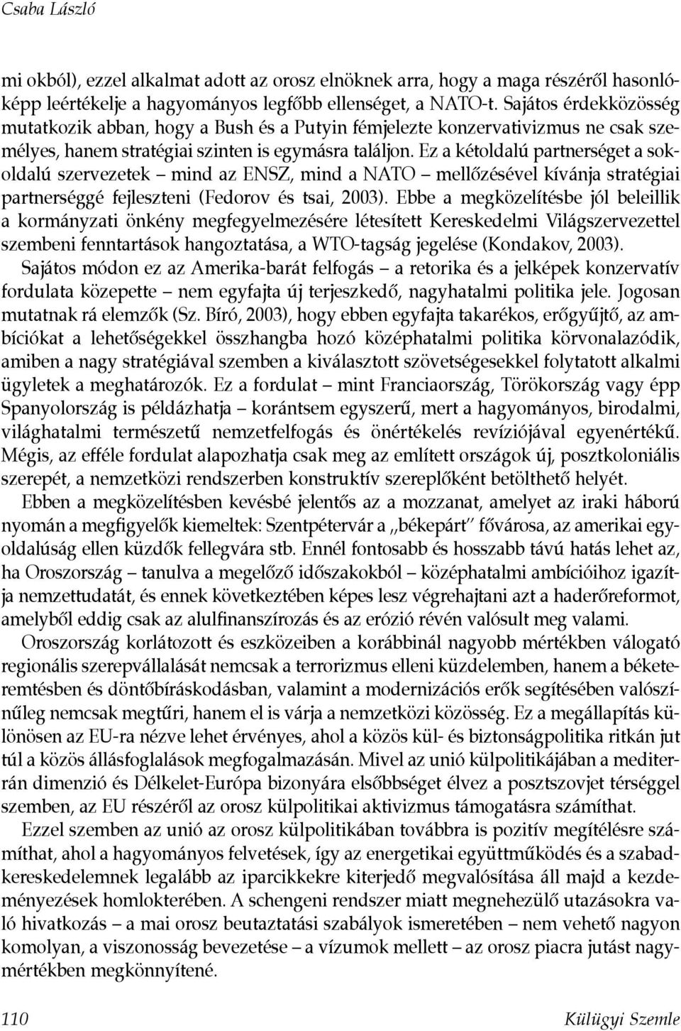 Ez a kétoldalú partnerséget a sokoldalú szervezetek mind az ENSZ, mind a NATO mellôzésével kívánja stratégiai partnerséggé fejleszteni (Fedorov és tsai, 2003).