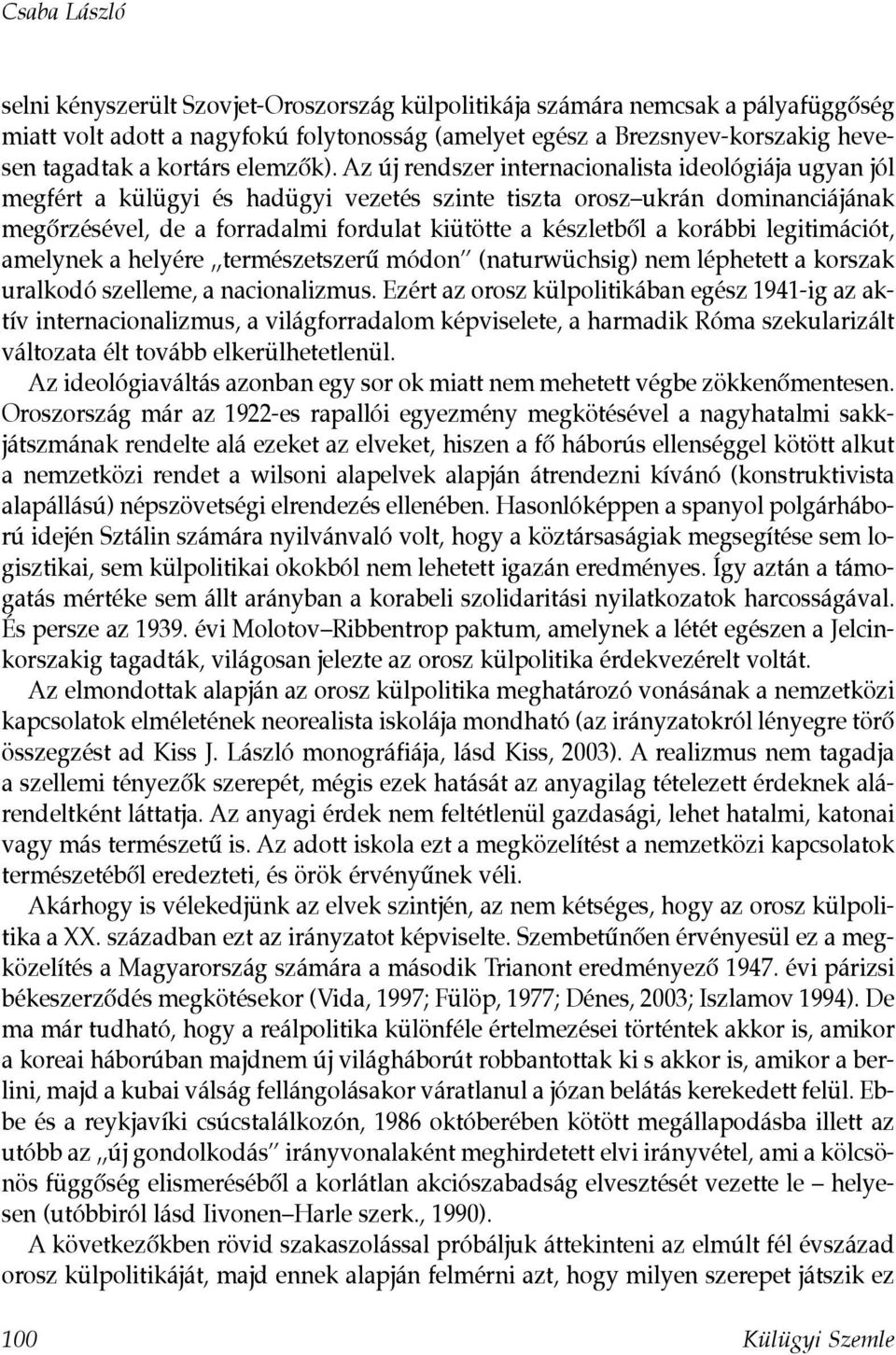 Az új rendszer internacionalista ideológiája ugyan jól megfért a külügyi és hadügyi vezetés szinte tiszta orosz ukrán dominanciájának megôrzésével, de a forradalmi fordulat kiütötte a készletbôl a