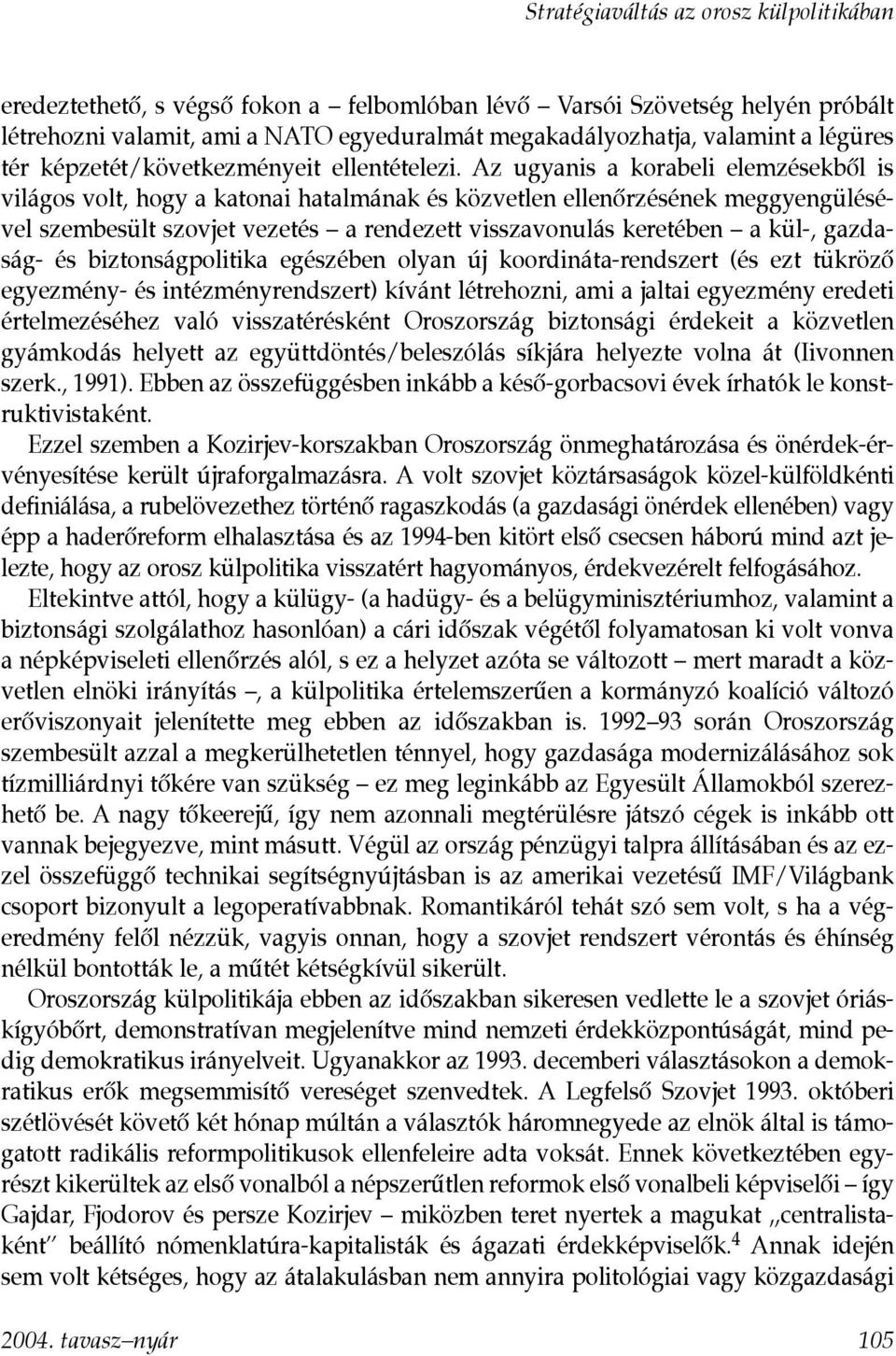 Az ugyanis a korabeli elemzésekbôl is világos volt, hogy a katonai hatalmának és közvetlen ellenôrzésének meggyengülésével szembesült szovjet vezetés a rendezett visszavonulás keretében a kül-,