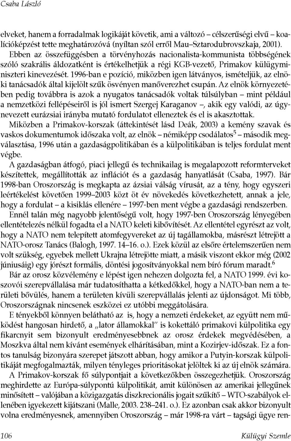 1996-ban e pozíció, miközben igen látványos, ismételjük, az elnöki tanácsadók által kijelölt szûk ösvényen manôverezhet csupán.