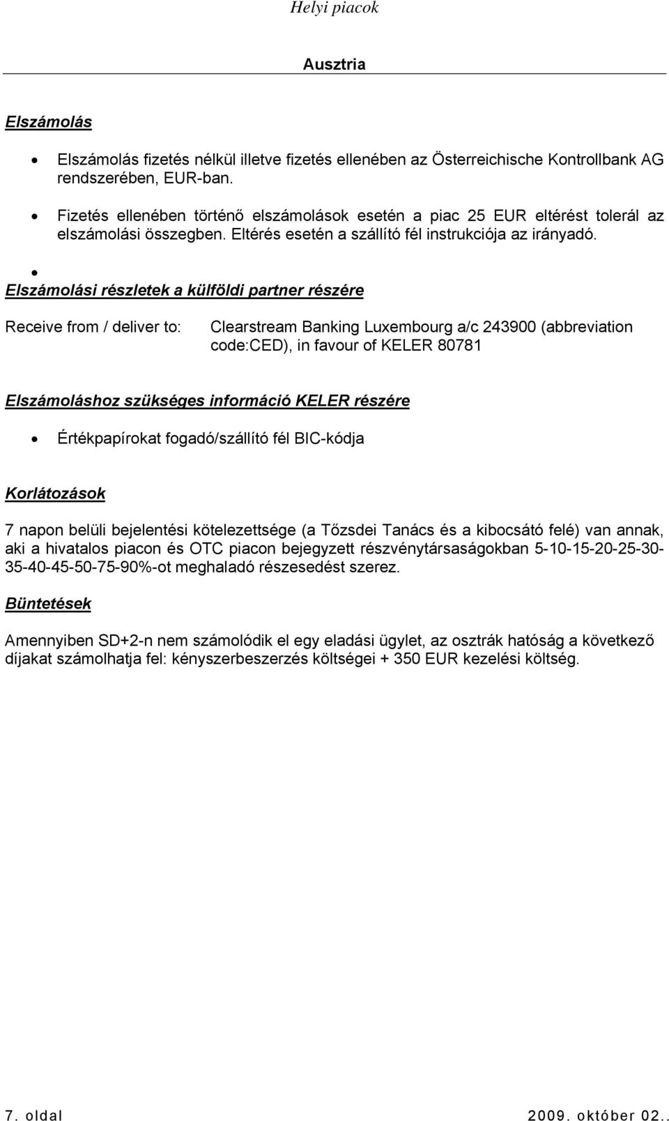 i részletek a külföldi partner részére Receive from / deliver to: Clearstream Banking Luxembourg a/c 243900 (abbreviation code:ced), in favour of KELER 80781 hoz szükséges információ KELER részére