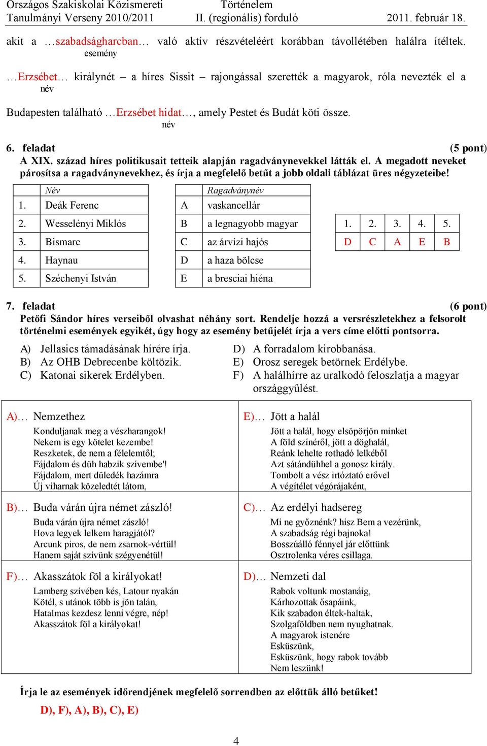 század híres politikusait tetteik alapján ragadványnevekkel látták el. A megadott neveket párosítsa a ragadványnevekhez, és írja a megfelelő betűt a jobb oldali táblázat üres négyzeteibe!