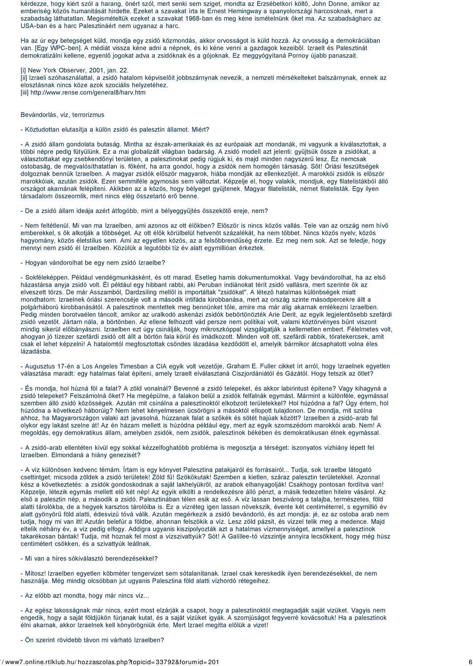 Az szabadságharc az USA-ban és a harc Palesztináért nem ugyanaz a harc. Ha az úr egy betegséget küld, mondja egy zsidó közmondás, akkor orvosságot is küld hozzá. Az orvosság a demokráciában van.