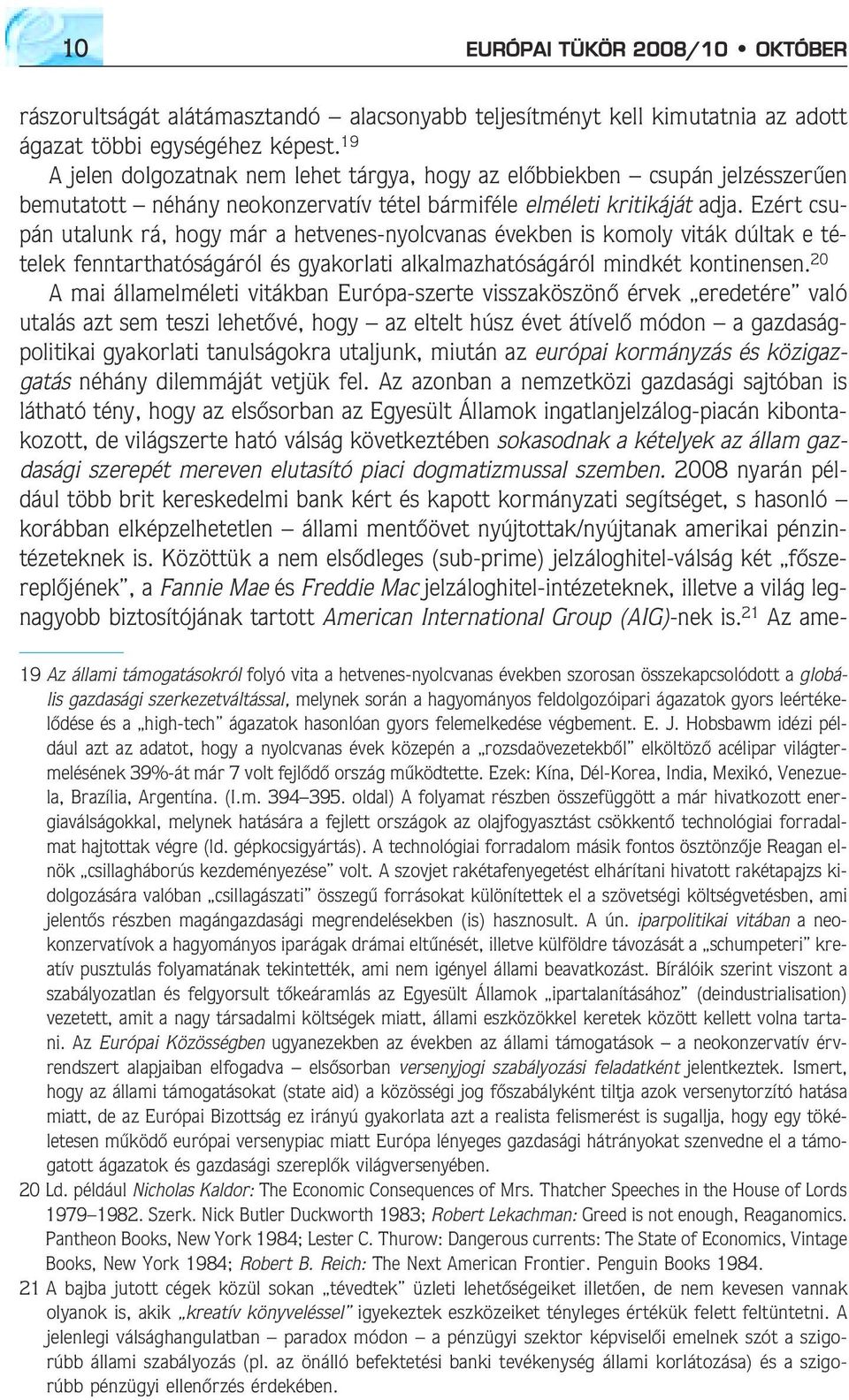 Ezért csupán utalunk rá, hogy már a hetvenes-nyolcvanas években is komoly viták dúltak e tételek fenntarthatóságáról és gyakorlati alkalmazhatóságáról mindkét kontinensen.