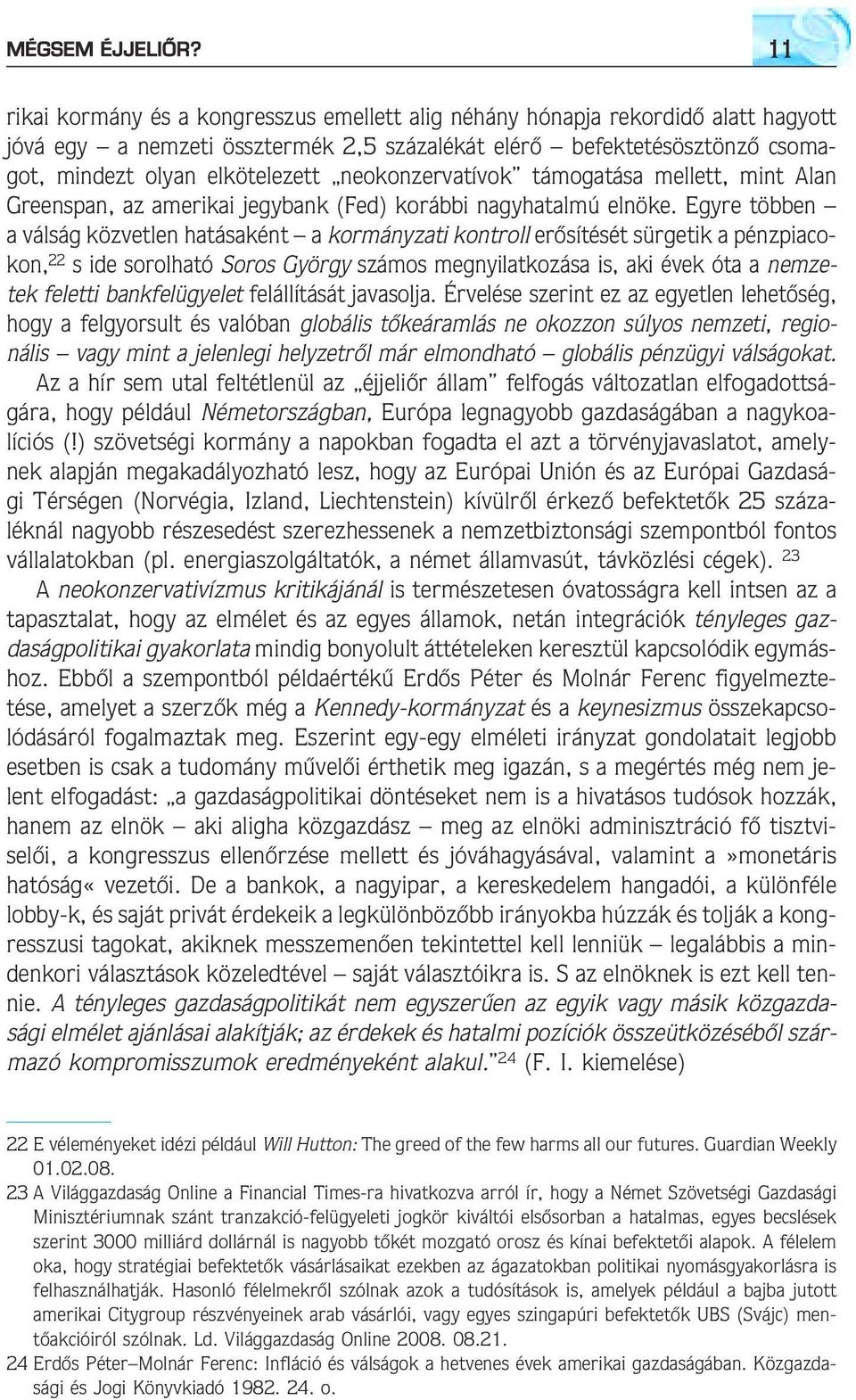 neokonzervatívok támogatása mellett, mint Alan Greenspan, az amerikai jegybank ( ed) korábbi nagyhatalmú elnöke.