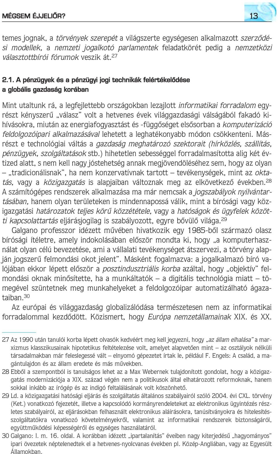 1. A pénzügyek és a pénzügyi jogi technikák felértékelődése a globális gazdaság korában Mint utaltunk rá, a legfejlettebb országokban lezajlott informatikai forradalom egyrészt kényszerû válasz volt