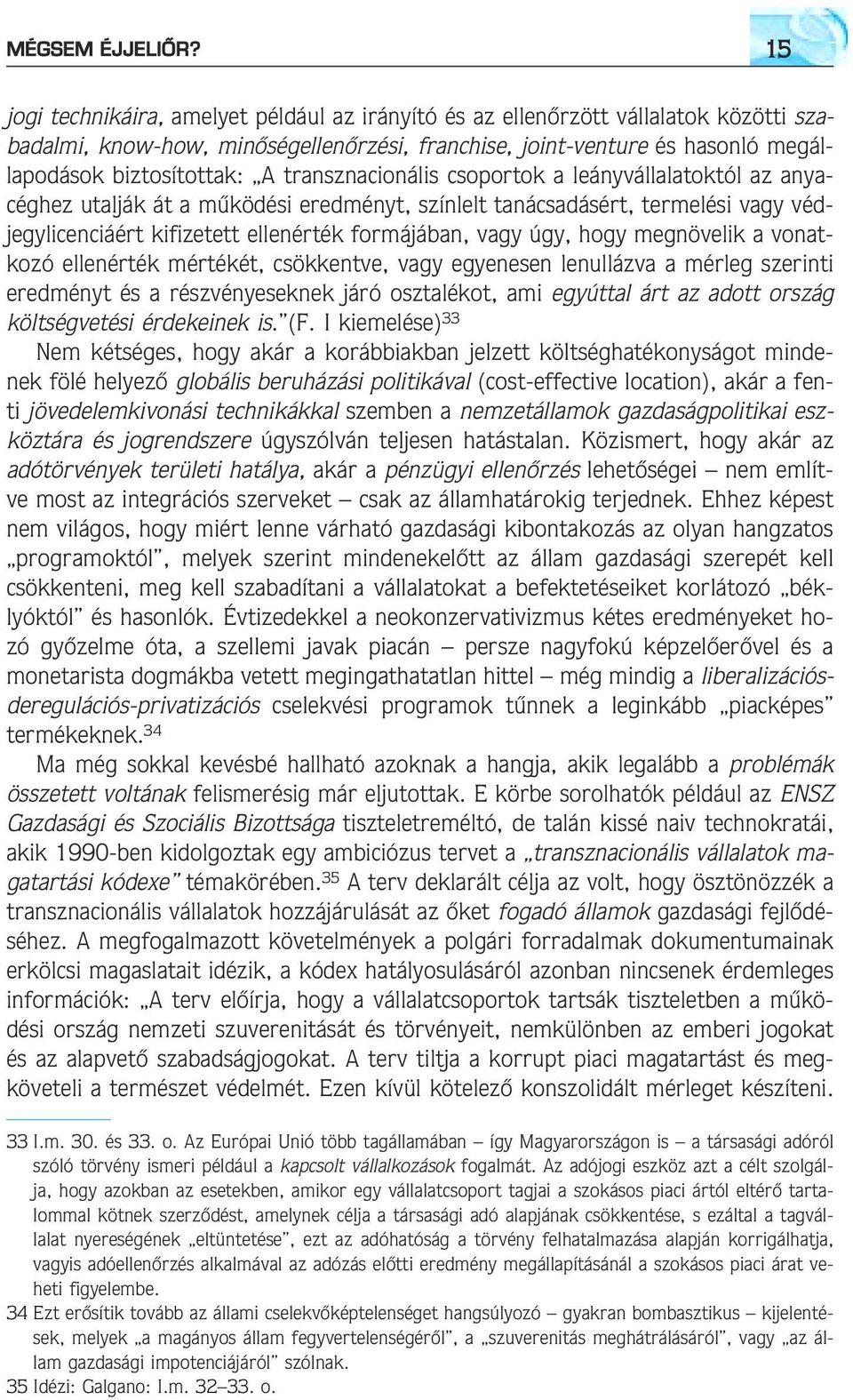 transznacionális csoportok a leányvállalatoktól az anyacéghez utalják át a mûködési eredményt, színlelt tanácsadásért, termelési vagy védjegylicenciáért kifizetett ellenérték formájában, vagy úgy,