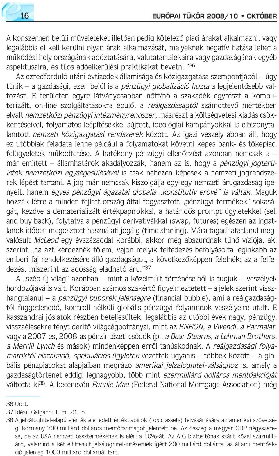 36 Az ezredforduló utáni évtizedek államisága és közigazgatása szempontjából úgy tûnik a gazdasági, ezen belül is a pénzügyi globalizáció hozta a legjelentõsebb változást.