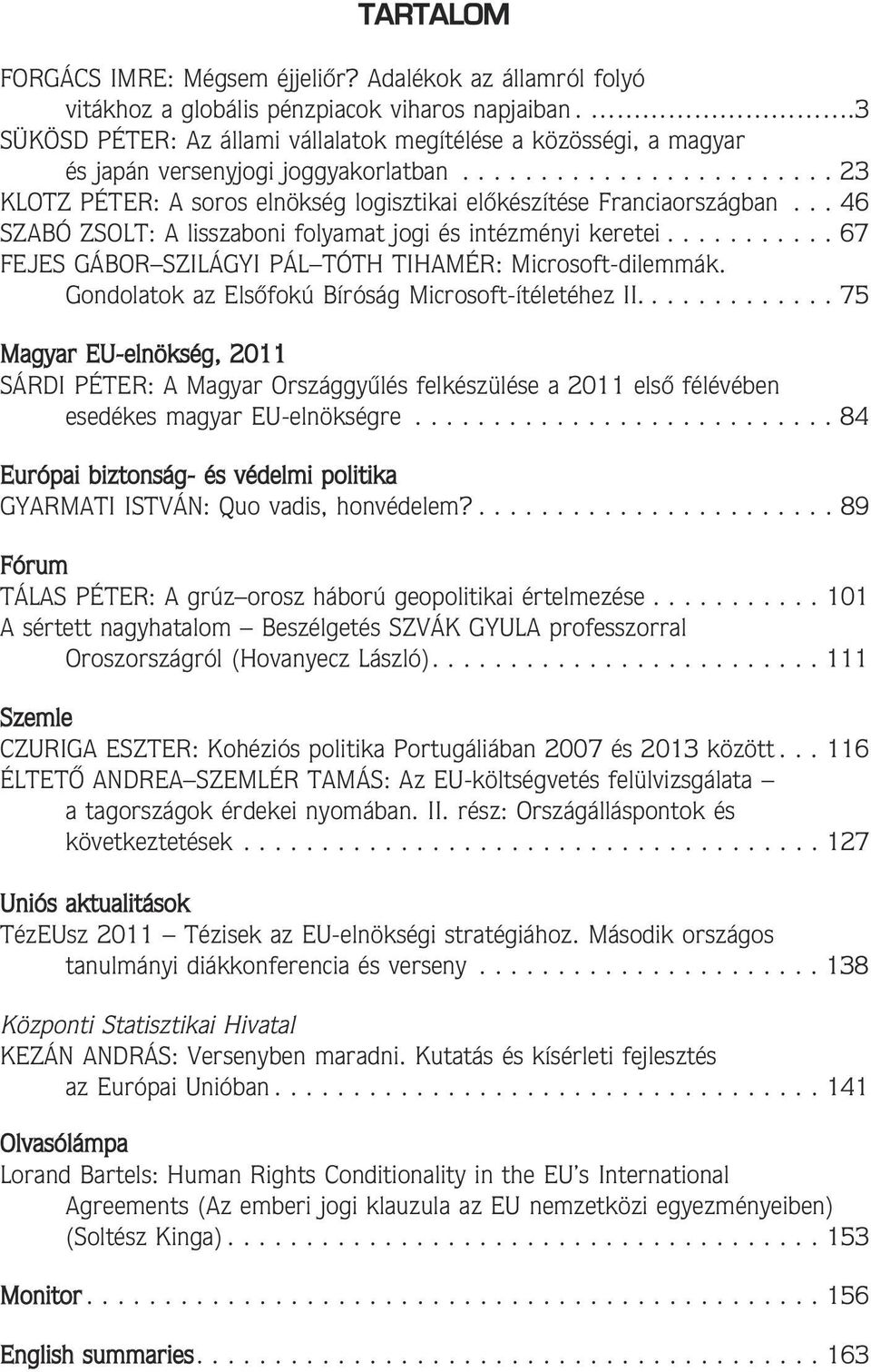 .. 46 SZABÓ ZSOLT: A lisszaboni folyamat jogi és intézményi keretei........... 67 EJES GÁBOR SZILÁGYI PÁL TÓTH TIHAMÉR: Microsoft-dilemmák. Gondolatok az Elsõfokú Bíróság Microsoft-ítéletéhez II.