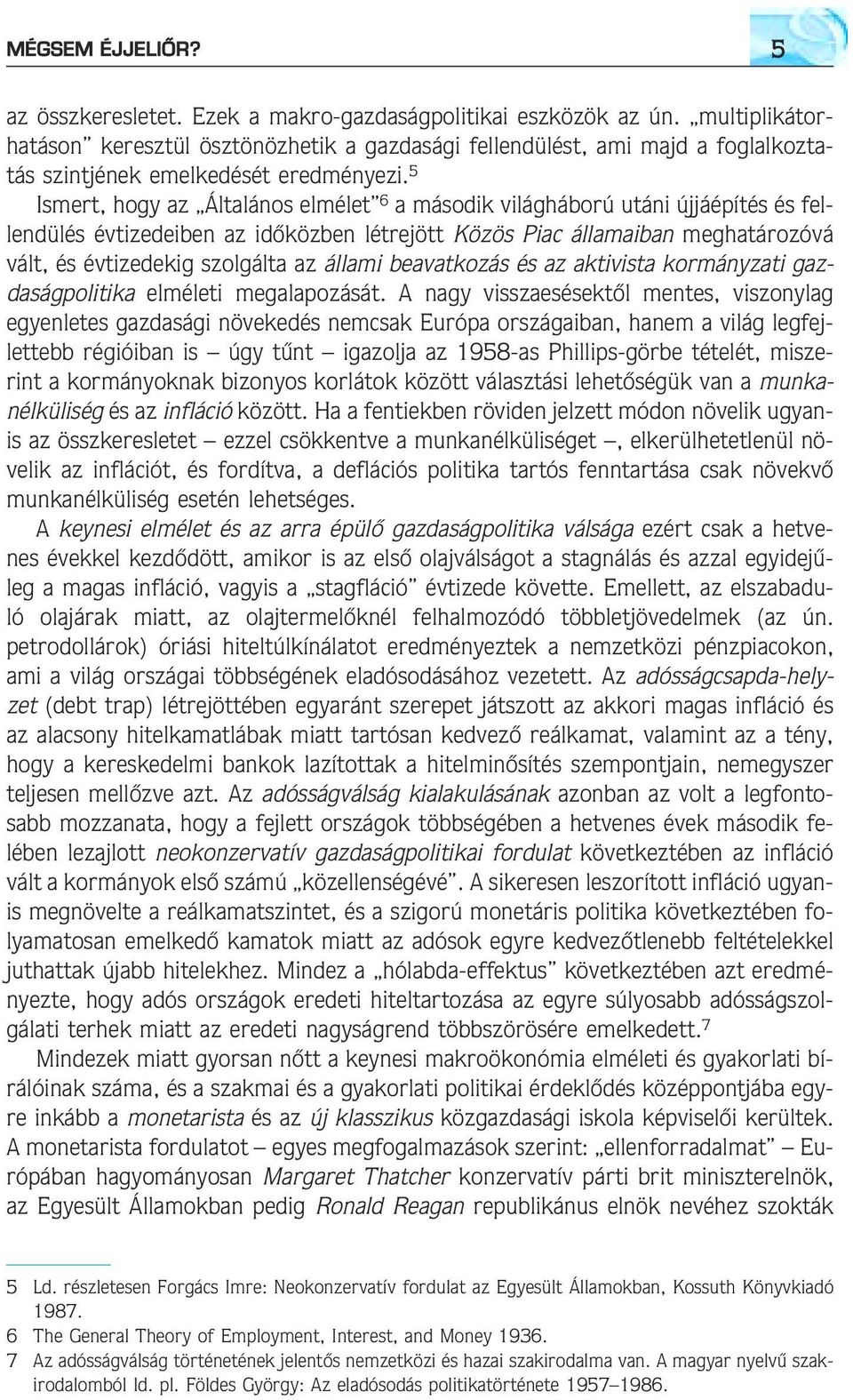 5 Ismert, hogy az Általános elmélet 6 a második világháború utáni újjáépítés és fellendülés évtizedeiben az idõközben létrejött Közös Piac államaiban meghatározóvá vált, és évtizedekig szolgálta az