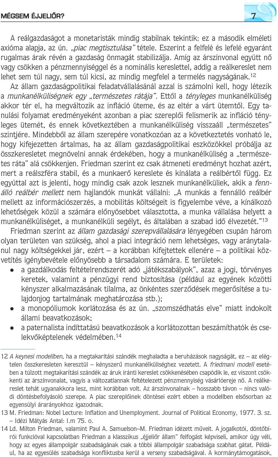 Amíg az árszínvonal együtt nõ vagy csökken a pénzmennyiséggel és a nominális kereslettel, addig a reálkereslet nem lehet sem túl nagy, sem túl kicsi, az mindig megfelel a termelés nagyságának.