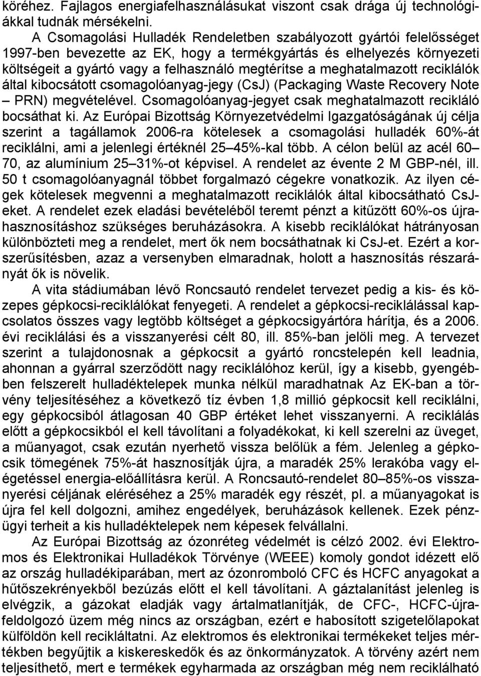 meghatalmazott reciklálók által kibocsátott csomagolóanyag-jegy (CsJ) (Packaging Waste Recovery Note PRN) megvételével. Csomagolóanyag-jegyet csak meghatalmazott recikláló bocsáthat ki.