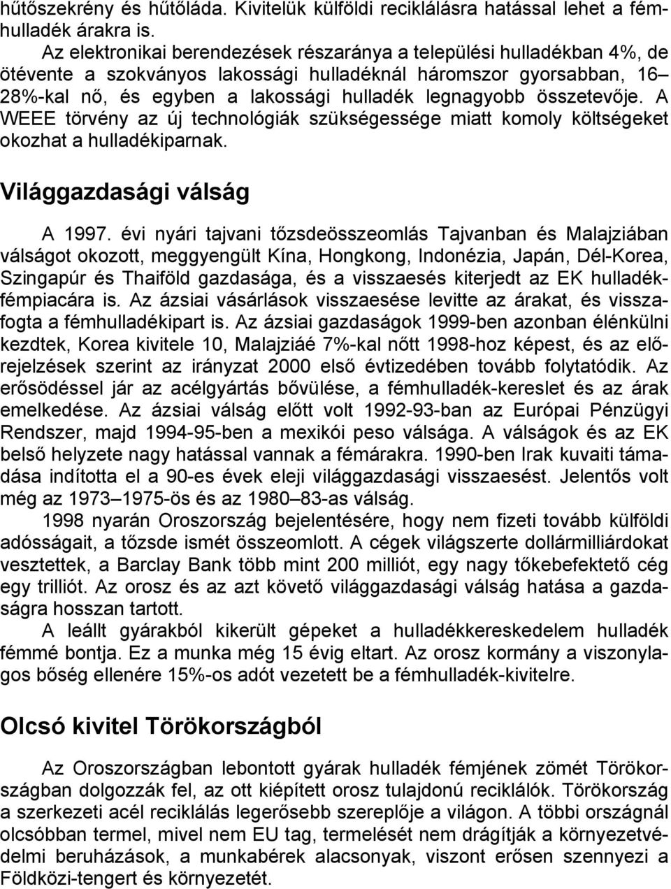 összetevője. A WEEE törvény az új technológiák szükségessége miatt komoly költségeket okozhat a hulladékiparnak. Világgazdasági válság A 1997.