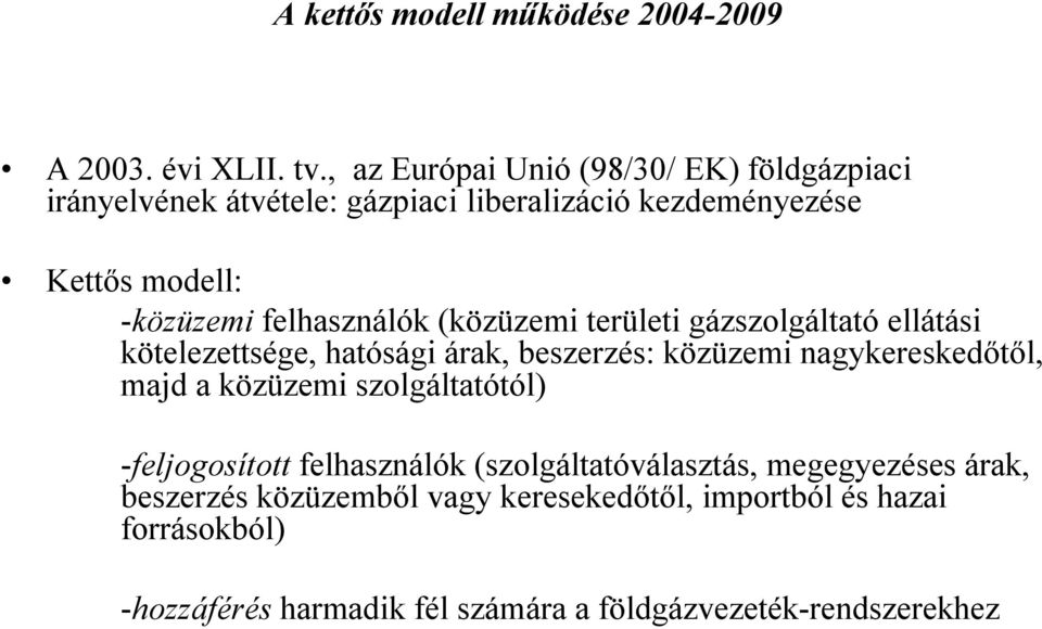 felhasználók (közüzemi területi gázszolgáltató ellátási kötelezettsége, hatósági árak, beszerzés: közüzemi nagykereskedőtől, majd a