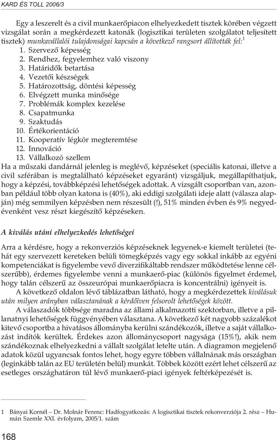 Elvégzett munka minõsége 7. Problémák komplex kezelése 8. Csapatmunka 9. Szaktudás 10. Értékorientáció 11. Kooperatív légkör megteremtése 12. Innováció 13.