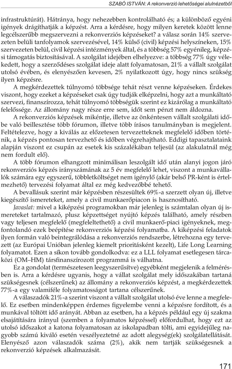 a válasz során 14% szervezeten belüli tanfolyamok szervezésével, 14% külsõ (civil) képzési helyszíneken, 15% szervezeten belül, civil képzési intézmények által, és a többség 57% egyénileg, képzési