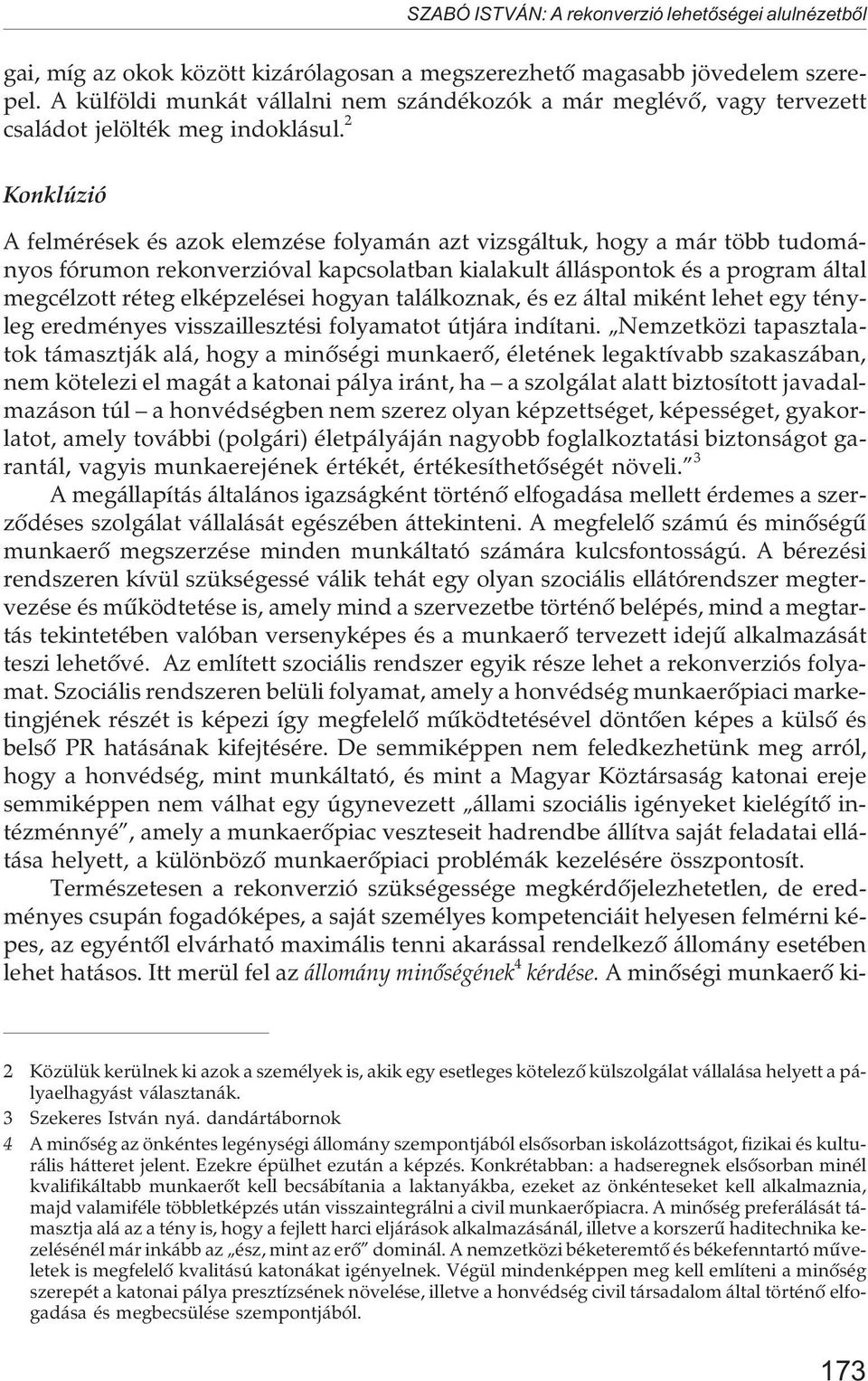 2 Konklúzió A felmérések és azok elemzése folyamán azt vizsgáltuk, hogy a már több tudományos fórumon rekonverzióval kapcsolatban kialakult álláspontok és a program által megcélzott réteg