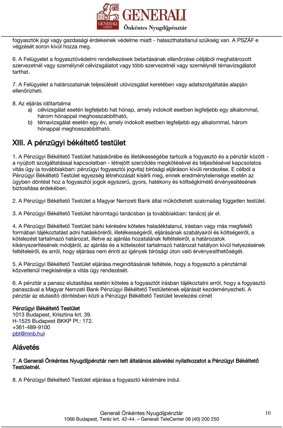 tarthat. 7. A Felügyelet a határozatainak teljesülését utóvizsgálat keretében vagy adatszolgáltatás alapján ellenőrizheti. 8.