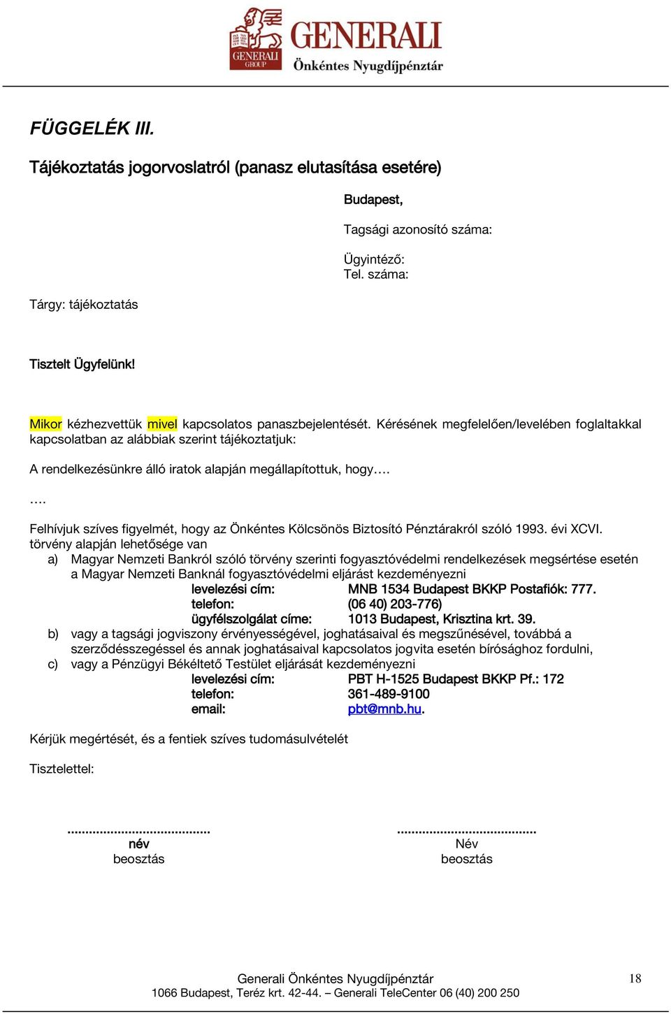 Kérésének megfelelően/levelében foglaltakkal kapcsolatban az alábbiak szerint tájékoztatjuk: A rendelkezésünkre álló iratok alapján megállapítottuk, hogy.