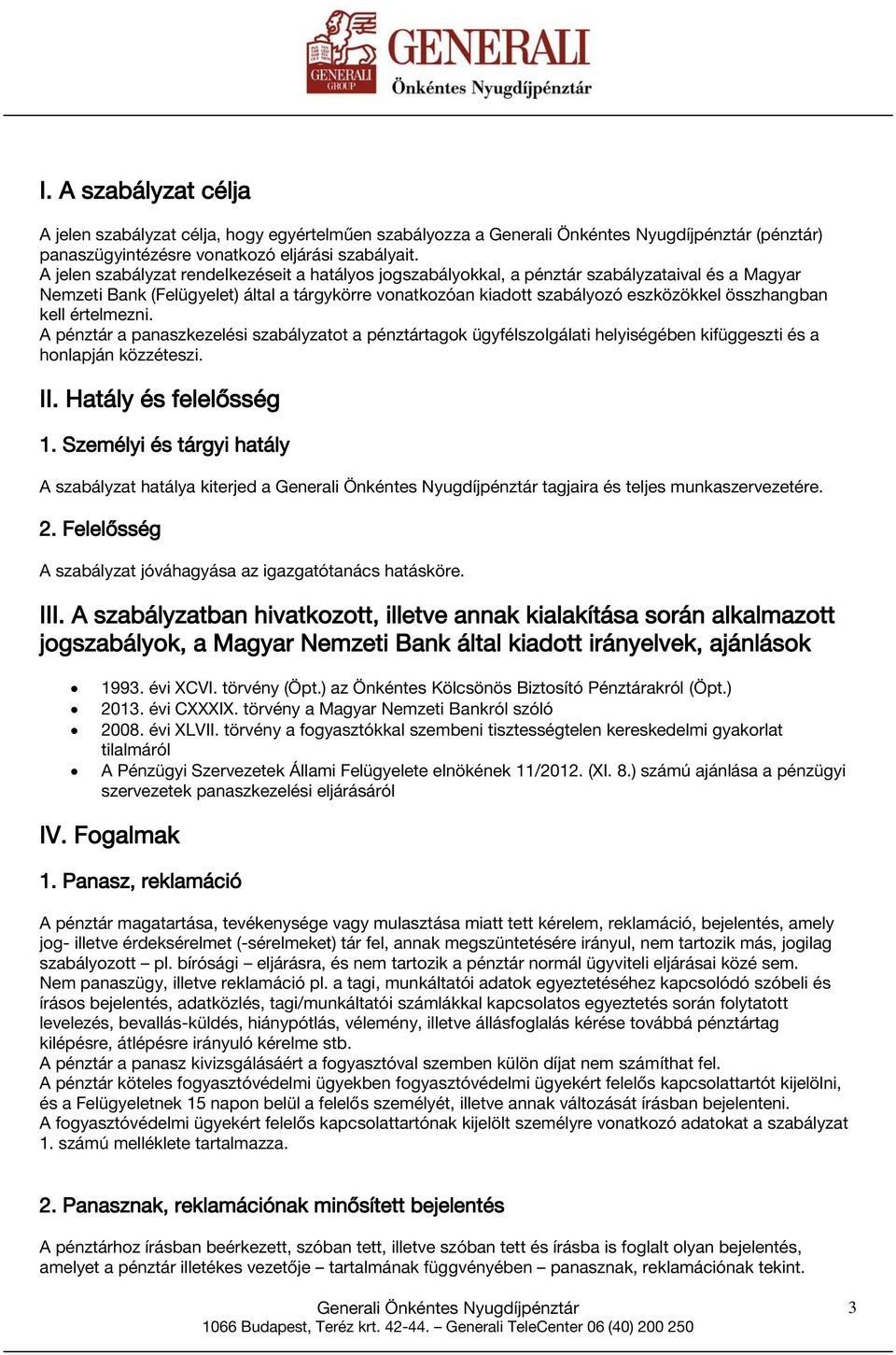 kell értelmezni. A pénztár a panaszkezelési szabályzatot a pénztártagok ügyfélszolgálati helyiségében kifüggeszti és a honlapján közzéteszi. II. Hatály és felelősség 1.