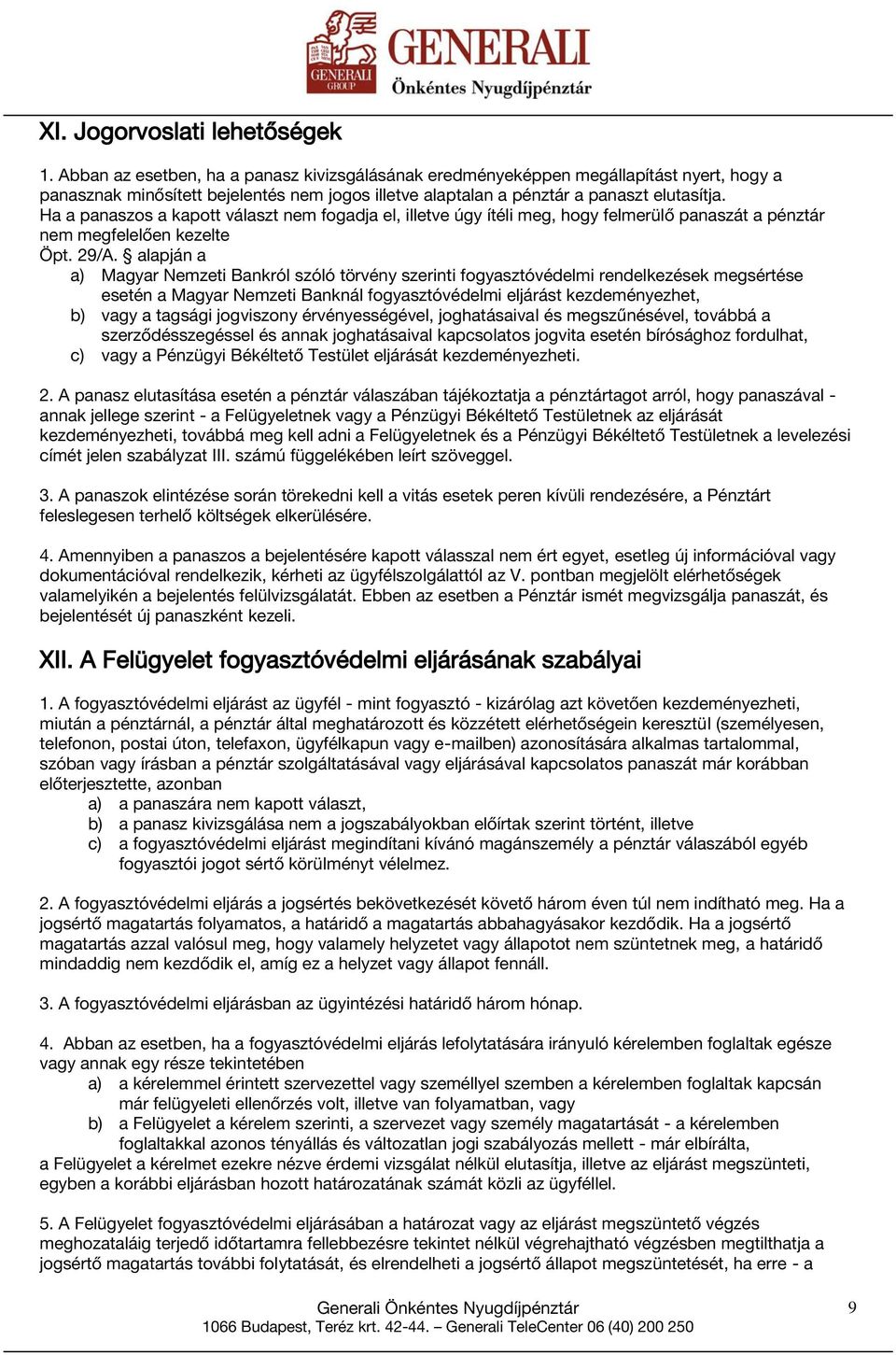 Ha a panaszos a kapott választ nem fogadja el, illetve úgy ítéli meg, hogy felmerülő panaszát a pénztár nem megfelelően kezelte Öpt. 29/A.