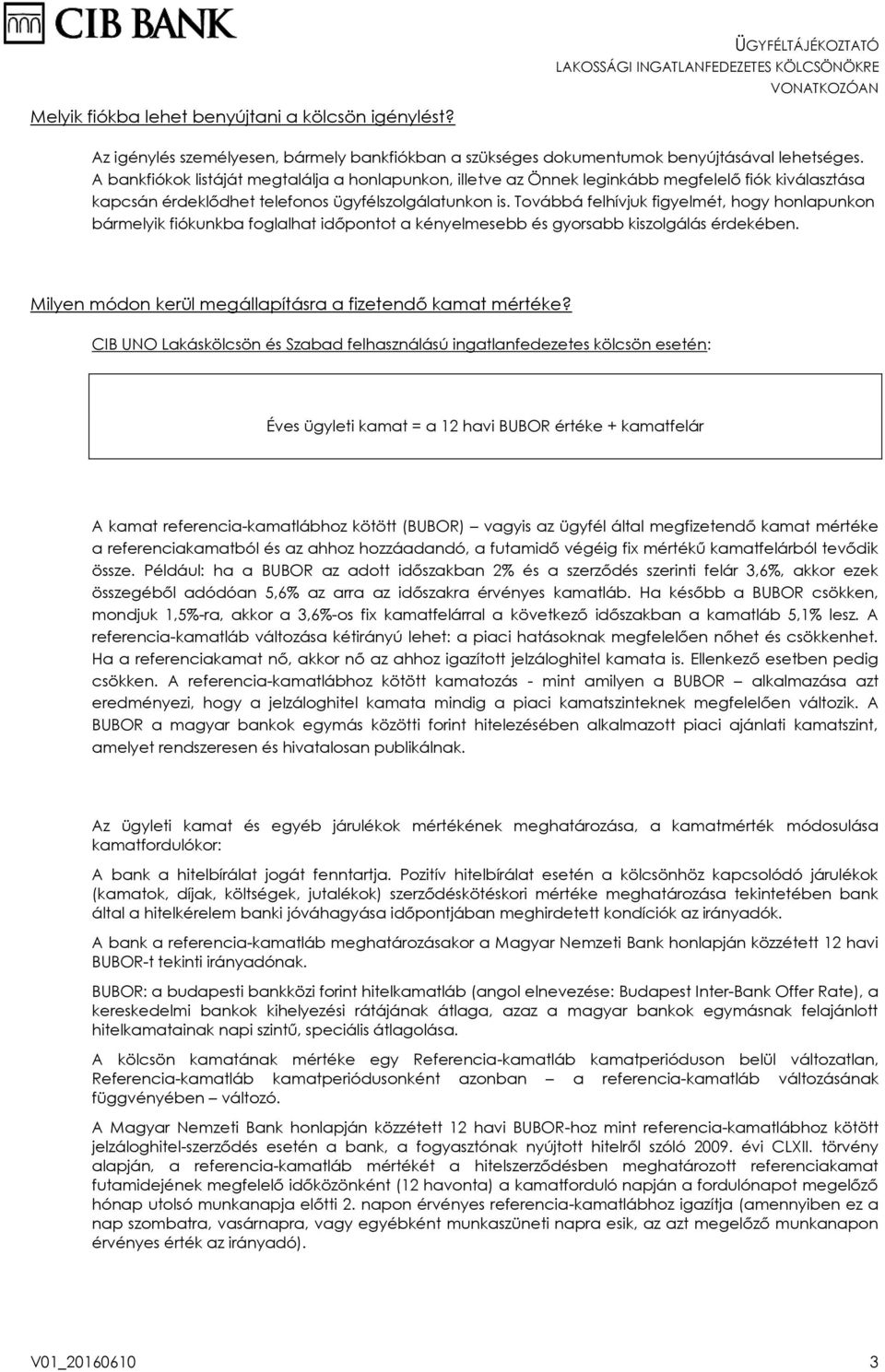 Továbbá felhívjuk figyelmét, hogy honlapunkon bármelyik fiókunkba foglalhat időpontot a kényelmesebb és gyorsabb kiszolgálás érdekében. Milyen módon kerül megállapításra a fizetendő kamat mértéke?