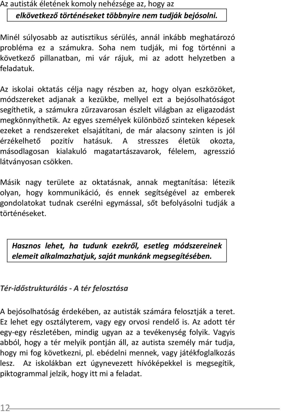 Az iskolai oktatás célja nagy részben az, hogy olyan eszközöket, módszereket adjanak a kezükbe, mellyel ezt a bejósolhatóságot segíthetik, a számukra zűrzavarosan észlelt világban az eligazodást