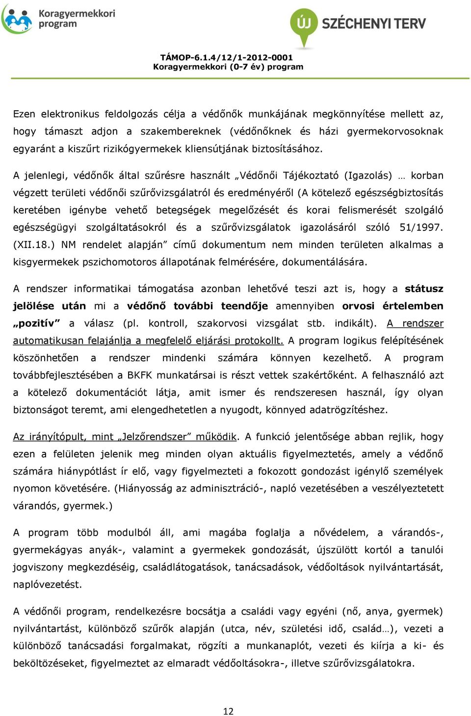 A jelenlegi, védőnők által szűrésre használt Védőnői Tájékoztató (Igazolás) korban végzett területi védőnői szűrővizsgálatról és eredményéről (A kötelező egészségbiztosítás keretében igénybe vehető