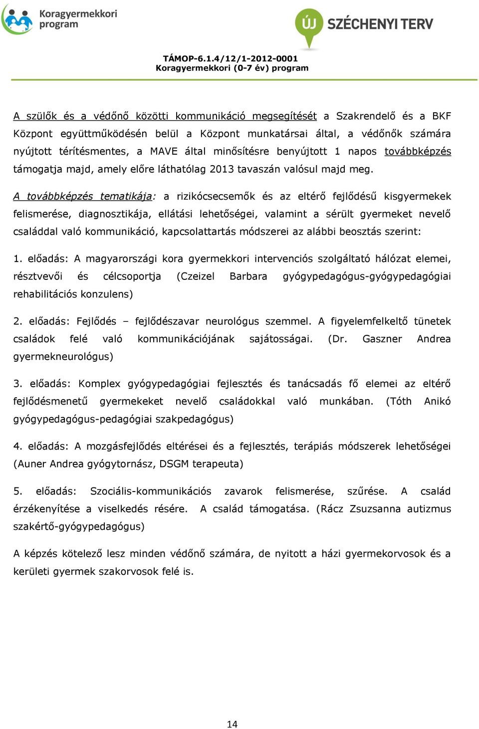 A továbbképzés tematikája: a rizikócsecsemők és az eltérő fejlődésű kisgyermekek felismerése, diagnosztikája, ellátási lehetőségei, valamint a sérült gyermeket nevelő családdal való kommunikáció,