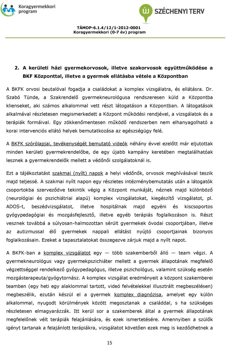 A látogatások alkalmával részletesen megismerkedett a Központ működési rendjével, a vizsgálatok és a terápiák formáival.