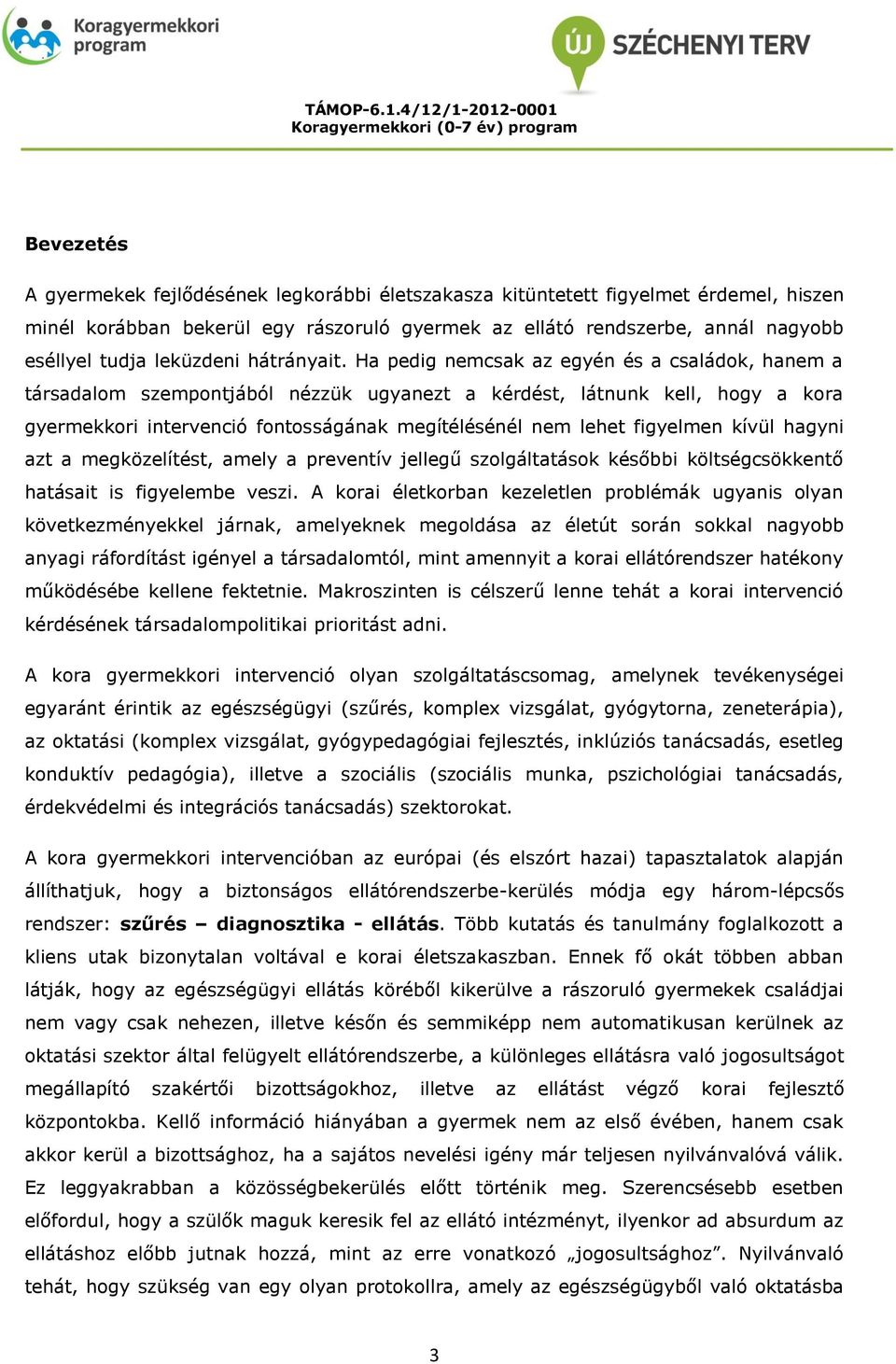 Ha pedig nemcsak az egyén és a családok, hanem a társadalom szempontjából nézzük ugyanezt a kérdést, látnunk kell, hogy a kora gyermekkori intervenció fontosságának megítélésénél nem lehet figyelmen