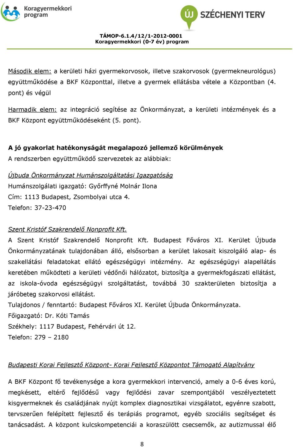 A jó gyakorlat hatékonyságát megalapozó jellemző körülmények A rendszerben együttműködő szervezetek az alábbiak: Újbuda Önkormányzat Humánszolgáltatási Igazgatóság Humánszolgálati igazgató: Győrffyné