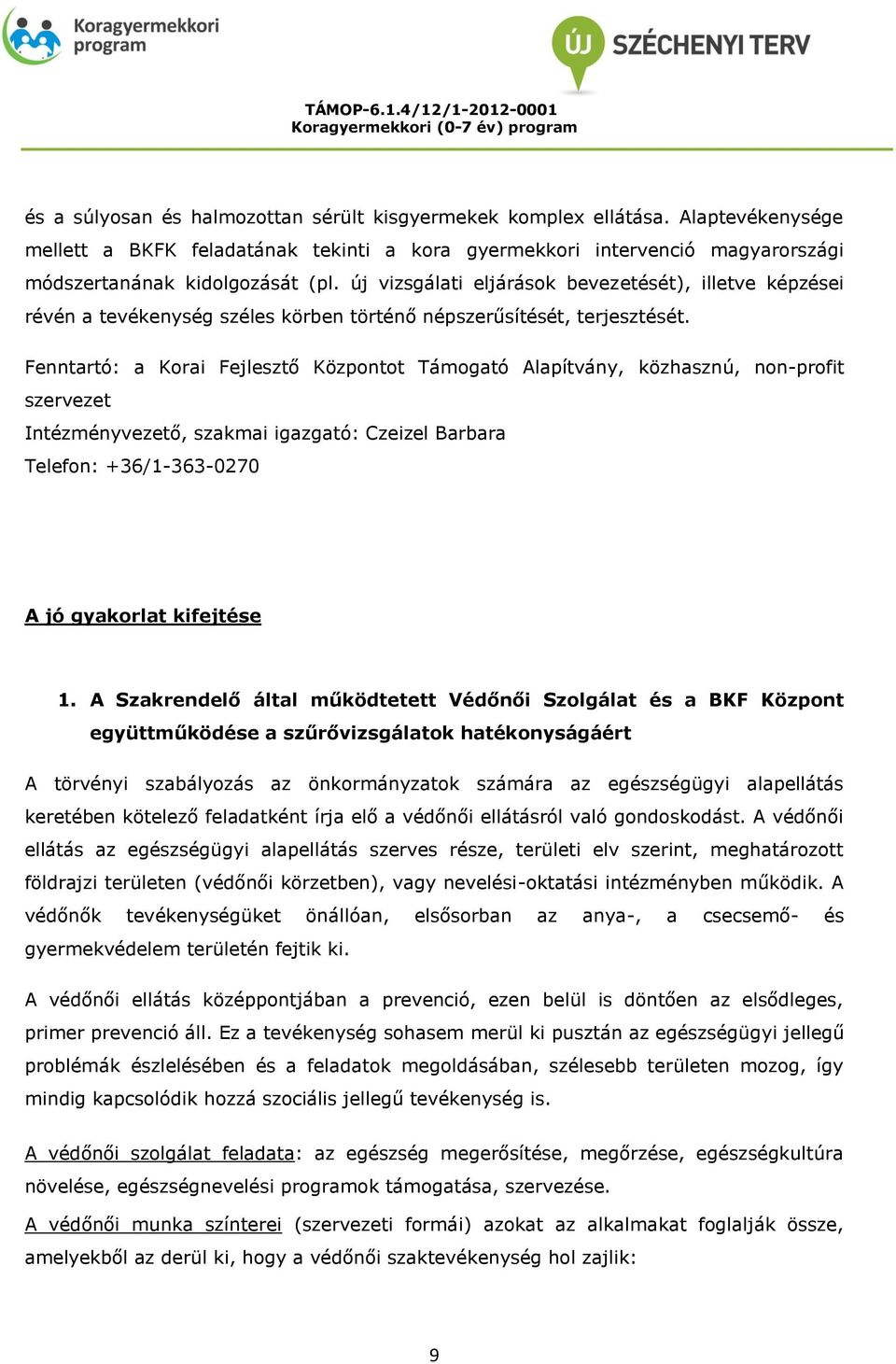 Fenntartó: a Korai Fejlesztő Központot Támogató Alapítvány, közhasznú, non-profit szervezet Intézményvezető, szakmai igazgató: Czeizel Barbara Telefon: +36/1-363-0270 A jó gyakorlat kifejtése 1.