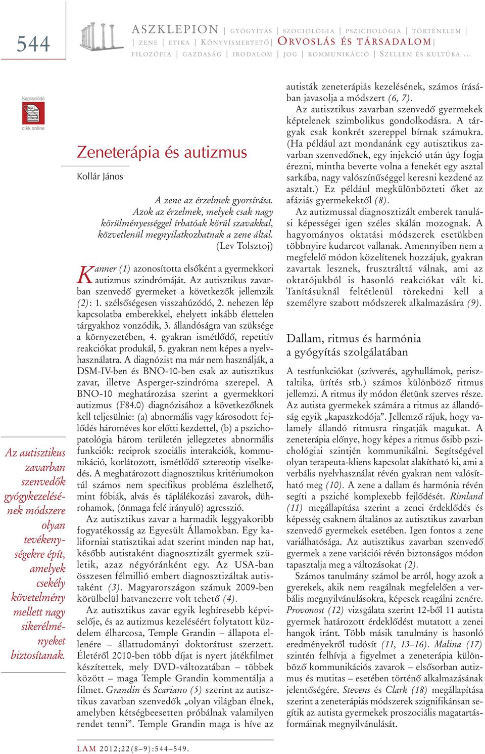 Zeneterápia és autizmus Kollár János A zene az érzelmek gyorsírása. Azok az érzelmek, melyek csak nagy körülményességgel írhatóak körül szavakkal, közvetlenül megnyilatkozhatnak a zene által.