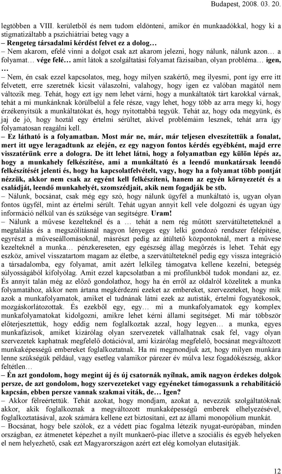 azt akarom jelezni, hogy nálunk, nálunk azon a folyamat vége felé amit látok a szolgáltatási folyamat fázisaiban, olyan probléma igen, Nem, én csak ezzel kapcsolatos, meg, hogy milyen szakértő, meg