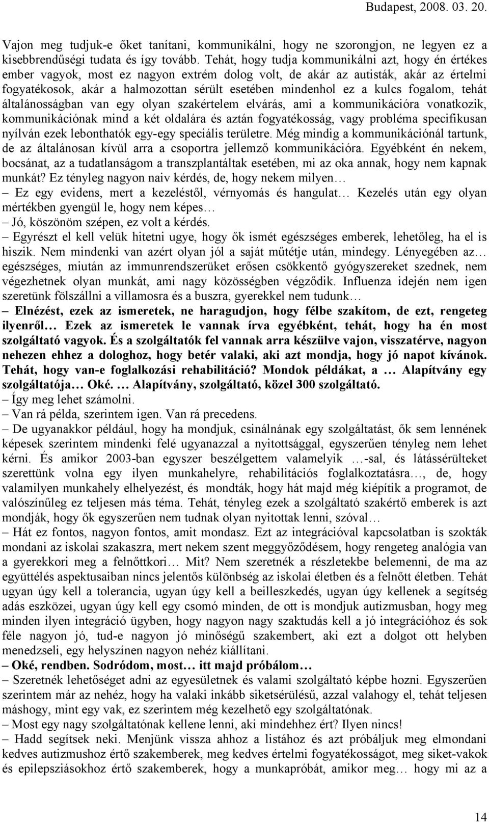 a kulcs fogalom, tehát általánosságban van egy olyan szakértelem elvárás, ami a kommunikációra vonatkozik, kommunikációnak mind a két oldalára és aztán fogyatékosság, vagy probléma specifikusan