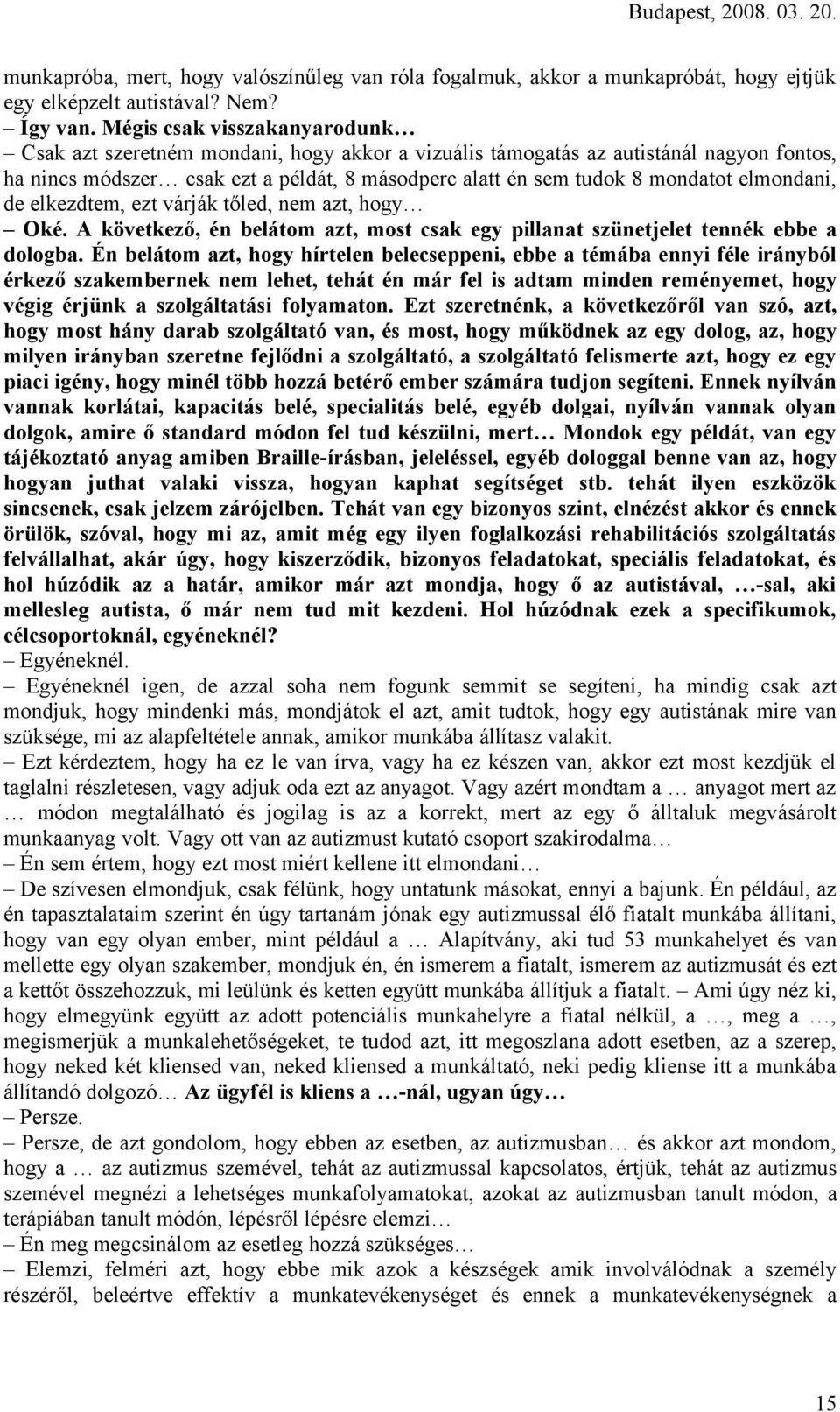 elmondani, de elkezdtem, ezt várják tőled, nem azt, hogy Oké. A következő, én belátom azt, most csak egy pillanat szünetjelet tennék ebbe a dologba.