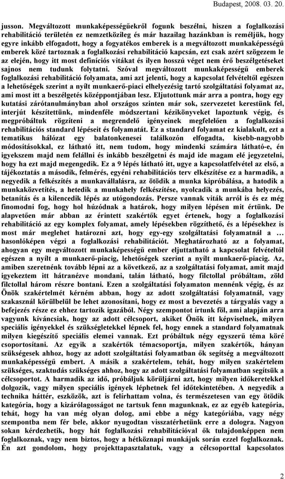 emberek is a megváltozott munkaképességű emberek közé tartoznak a foglalkozási rehabilitáció kapcsán, ezt csak azért szögezem le az elején, hogy itt most definíciós vitákat és ilyen hosszú véget nem