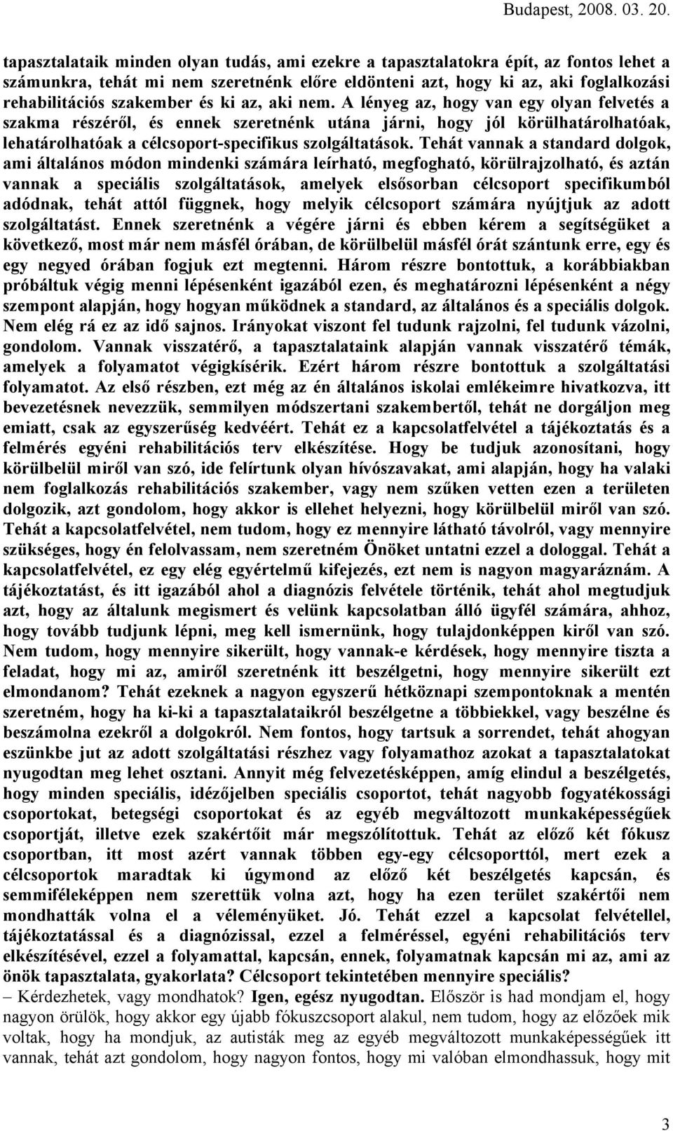 Tehát vannak a standard dolgok, ami általános módon mindenki számára leírható, megfogható, körülrajzolható, és aztán vannak a speciális szolgáltatások, amelyek elsősorban célcsoport specifikumból