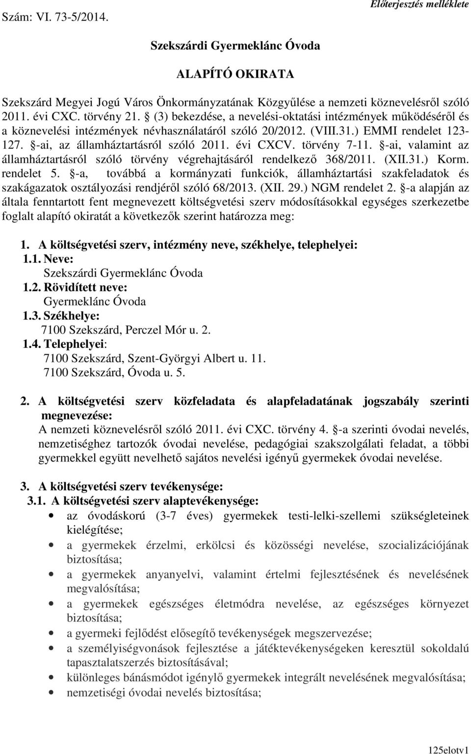 -ai, az államháztartásról szóló 2011. évi CXCV. törvény 7-11. -ai, valamint az államháztartásról szóló törvény végrehajtásáról rendelkezı 368/2011. (XII.31.) Korm. rendelet 5.