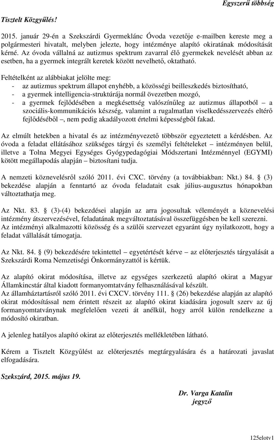 Az óvoda vállalná az autizmus spektrum zavarral élı gyermekek nevelését abban az esetben, ha a gyermek integrált keretek között nevelhetı, oktatható.