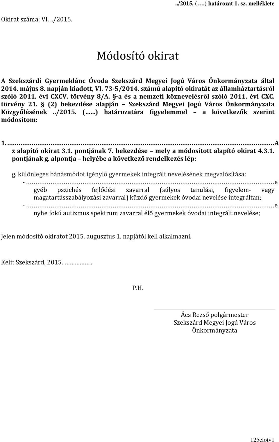 (2) bekezdése alapján Szekszárd Megyei Jogú Város Önkormányzata Közgyűlésének../2015. ( ) határozatára figyelemmel a következők szerint módosítom: 1...A z alapító okirat 3.1. pontjának 7.